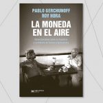 La moneda en el aire de Pablo Gerchunoff y Roy Hora
