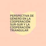 La incorporación de la perspectiva de género en la Cooperación Sur-Sur y la Cooperación Triangular
