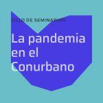 Ciclo de Conferencias Virtuales: “La Pandemia en el Conurbano”