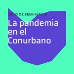 CICLO “LA PANDEMIA EN EL CONURBANO”: CONFERENCIA 3