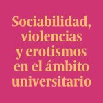 Se presenta el libro “Sociabilidad, violencias y erotismos en el ámbito universitario”