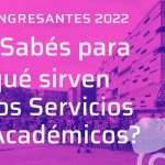 Ingresantes 2022: ¿Sabés para qué sirven los servicios académicos?
