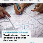 Plataforma para Diálogo: “Territorios en disputa. Poéticas y políticas desde el sur”