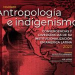 Coloquio internacional <em>Antropología e Indigenismo</em>