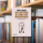 Presentación de “Una historia de cómo nos endeudamos” de Ariel Wilkis